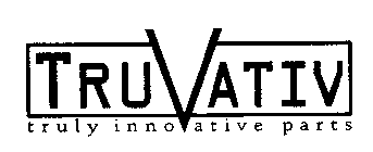 TRUVATIV TRULY INNOVATIVE PARTS