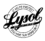 LYSOL IT HELPS PROTECT YOU HAVE OUR WORD ON IT