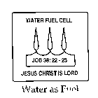 WATER FUEL CELL JOB 38:22 - 23 JESUS CHRIST IS LORD