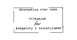 PREVENTION OVER CURE VITALMINS FOR LONGEVITY & YOUTHFULNESS
