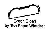 GREEN CLEAN BY THE SEAM WHACKER