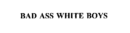 BAD ASS WHITE BOYS