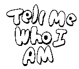 TELL ME WHO I AM