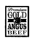PREMIUM GOLD ANGUS BEEF NO ARTIFICIAL INGREDIENTS, MINIMALLY PROCESSED