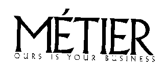 METIER OURS IS YOUR BUSINESS