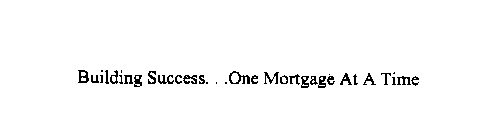 BUILDING SUCCESS...ONE MORTGAGE AT A TIME