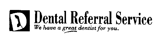 DENTAL REFERRAL SERVICE WE HAVE A GREAT DENTIST FOR YOU.