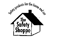 THE SAFETY SHOPPE SAFETY PRODUCTS FOR THE HOME AND CAR