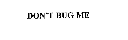 DON'T BUG ME