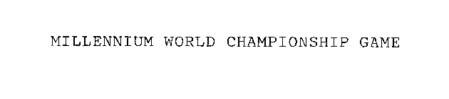 MILLENNIUM WORLD CHAMPIONSHIP GAME