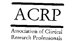 ACRP ASSOCIATION OF CLINICAL RESEARCH PROFESSIONALS