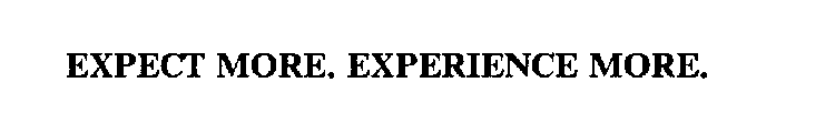 EXPECT MORE.  EXPERIENCE MORE.