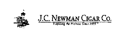 J.C. NEWMAN CIGAR CO. FULFILLING THE PROMISE SINCE 1895