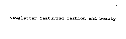 NEWSLETTER FEATURING FASHION AND BEAUTY