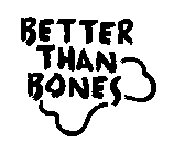 BETTER THAN BONES