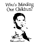 WHO'S MINDING OUR CHILDREN?
