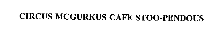 CIRCUS MCGURKUS CAFE STOO-PENDOUS