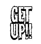 GET UP!!