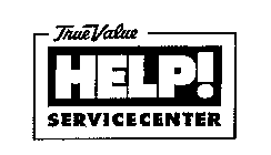 TRUE VALUE HELP! SERVICECENTER