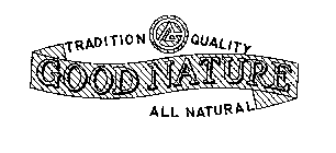 GOOD NATURE TRADITION QUALITY ALL NATURAL