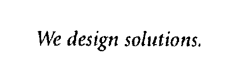 WE DESIGN SOLUTIONS.