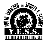 Y.E.S.S. YOUTH ENRICHED BY SPORTS & STUDIES AN ALTERNATIVE TO CRIME & DRUG ABUSE