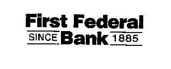 FIRST FEDERAL BANK SINCE 1885