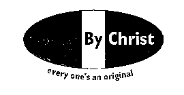 BODY BY CHRIST EVERY ONE'S AN ORIGINAL