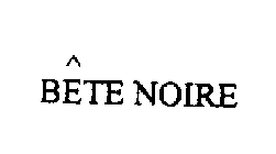 BETE NOIRE