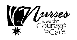 NURSES HAVE THE COURAGE TO CARE
