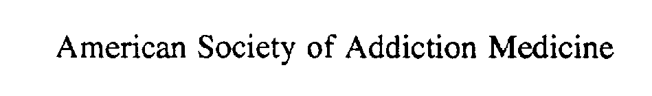 AMERICAN SOCIETY OF ADDICTION MEDICINE