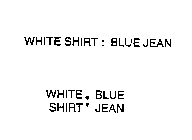 WHITE SHIRT : BLUE JEAN