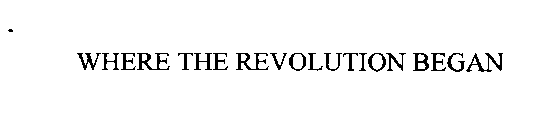 WHERE THE REVOLUTION BEGAN