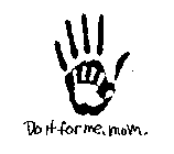 DO IT FOR ME, MOM.