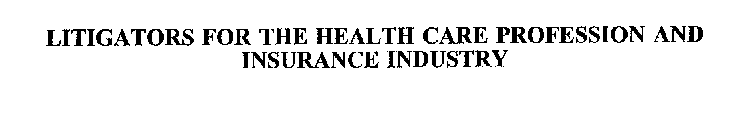 LITIGATORS FOR THE HEALTH CARE PROFESSION AND INSURANCE INDUSTRY