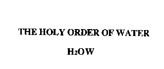 THE HOLY ORDER OF WATER H2OW