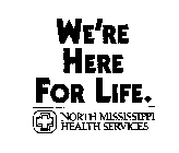 WE'RE HERE FOR LIFE. NORTH MISSISSIPPI HEALTH SERVICES