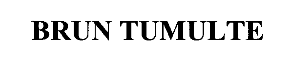 BRUN TUMULTE