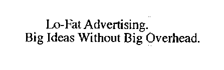 LO-FAT ADVERTISING. BIG IDEAS WITHOUT BIG OVERHEAD.