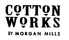 COTTON WORKS BY MORGAN MILLS