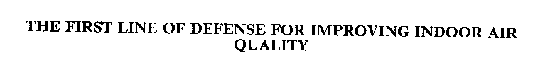 THE FIRST LINE OF DEFENSE FOR IMPROVING INDOOR AIR QUALITY