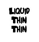 LIQUID THIN THIN