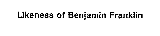 LIKENESS OF BENJAMIN FRANKLIN