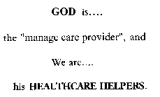 GOD IS THE MANAGE CARE PROVIDER AND WE ARE HIS HEALTHCARE HELPERS.