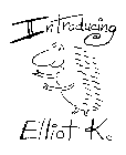INTRODUCING ELLIOT K.