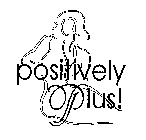 POSITIVELY PLUS!