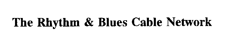 THE RHYTHM & BLUES CABLE NETWORK