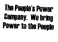 THE PEOPLE'S POWER COMPANY.  WE BRING POWER TO THE PEOPLE