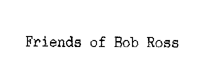 FRIENDS OF BOB ROSS