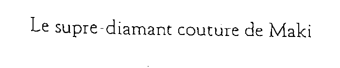 LE SUPRE-DIAMANT COUTURE DE MAKI